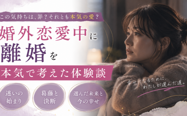 婚外恋愛中に離婚を本気で考えた体験談|踏みとどまった理由と今の正直な気持ち